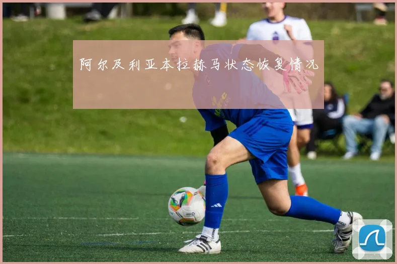 阿尔及利亚本拉赫马状态恢复情况