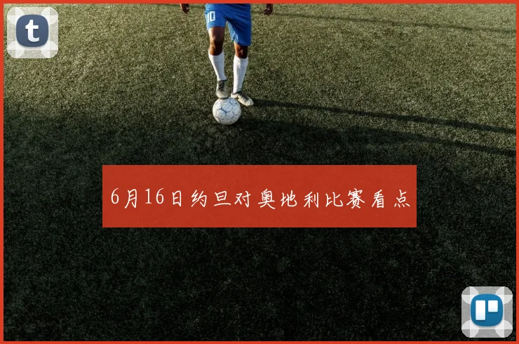 6月16日约旦对奥地利比赛看点