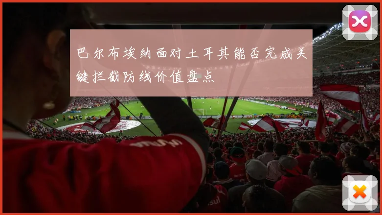 巴尔布埃纳面对土耳其能否完成关键拦截防线价值盘点