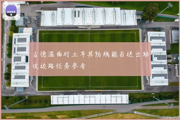 古德温面对土耳其防线能否送出助攻边路任务参考