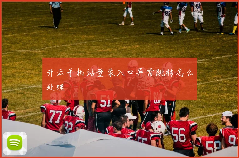 开云手机站登录入口异常跳转怎么处理