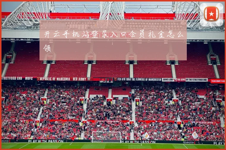开云手机站登录入口会员礼金怎么领