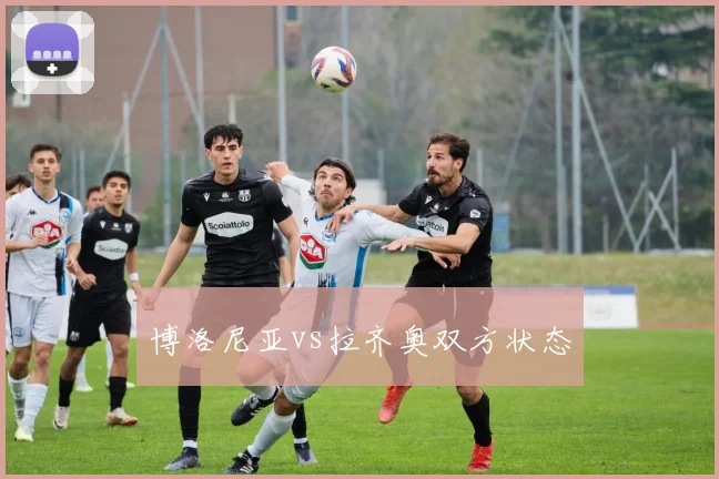 博洛尼亚vs拉齐奥双方状态