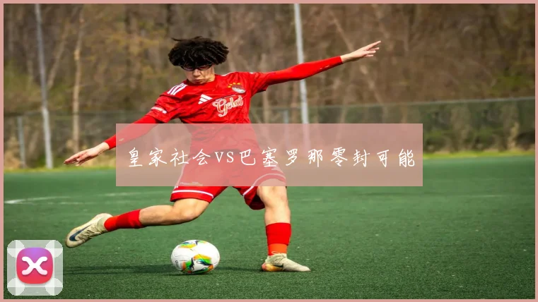 皇家社会vs巴塞罗那零封可能