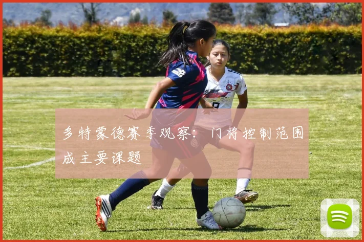 多特蒙德赛季观察：门将控制范围成主要课题