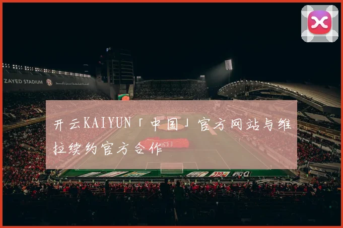 开云KAIYUN「中国」官方网站与维拉续约官方合作